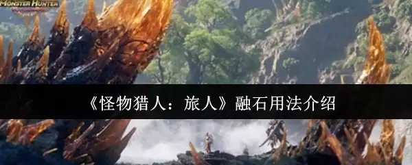 《怪物猎人：旅人》融石用法介绍