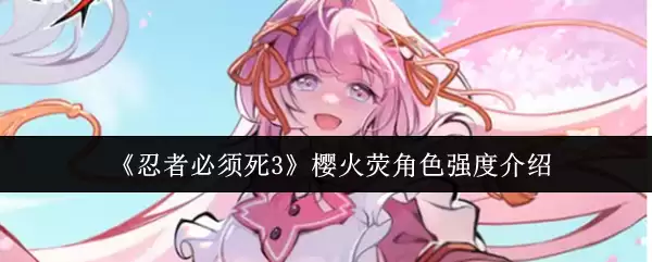 忍者必须死3樱火荧角色强度怎么样