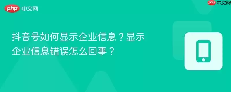 抖音号如何显示企业信息？显示企业信息错误怎么回事？