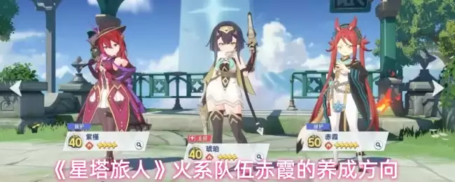 《星塔旅人》火系队伍赤霞的养成方向