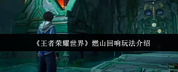 《王者荣耀世界》燃山回响玩法介绍