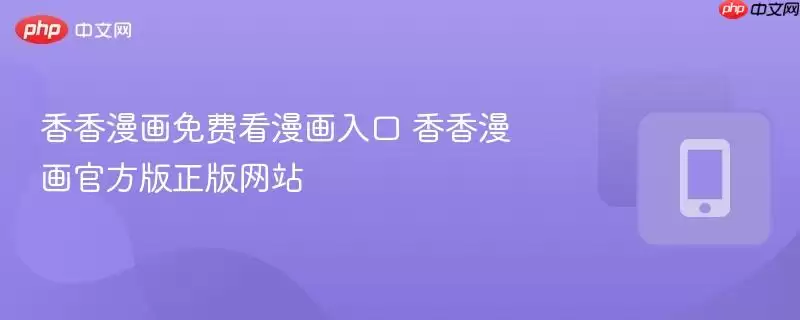 香香漫画免费看漫画入口 香香漫画官方版正版网站