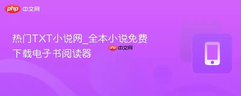 热门TXT小说网_全本小说免费下载电子书阅读器