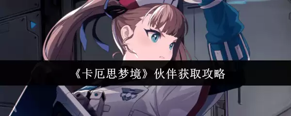 《卡厄斯梦境》伙伴获取攻略