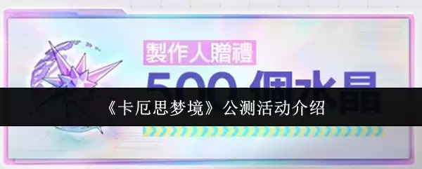 《卡厄思梦境》公测活动介绍