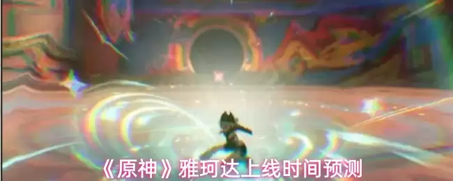 《原神》雅珂达上线时间预测