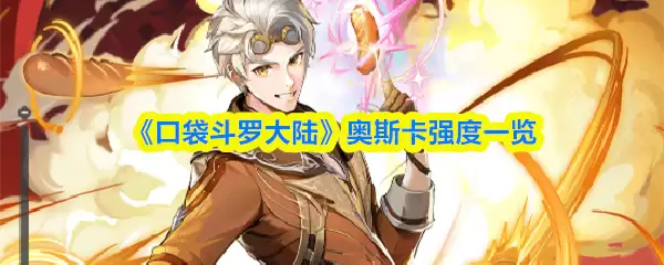 《口袋斗罗大陆》奥斯卡技能强度解析