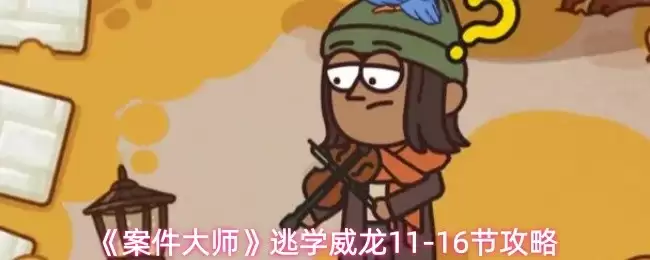 11-16节逃学威龙关卡攻略：案件大师关键玩法解析