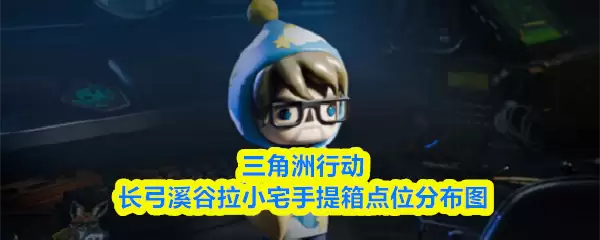 三角洲行动长弓溪谷拉小宅手提箱点位分布图