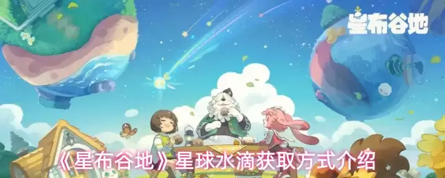 《星布谷地》星球水滴获取攻略