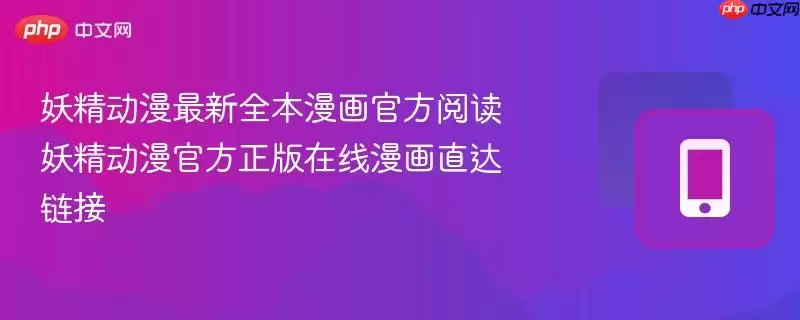 妖精动漫官方正版漫画在线阅读入口 最新章节高清观看直达链接