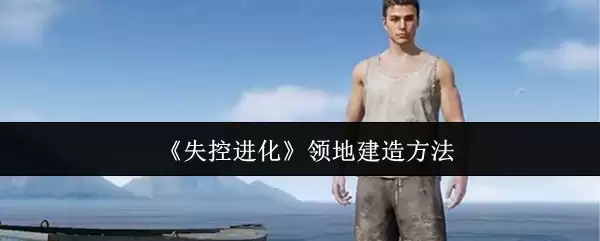 《失控进化》领地建造方法