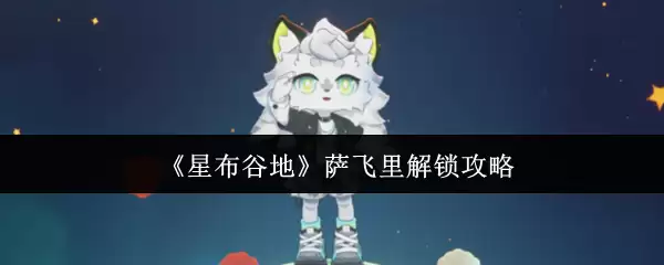 《星布谷地》萨飞里解锁攻略