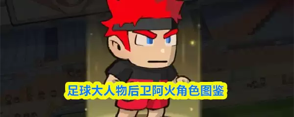 足球大人物后卫阿火角色图鉴