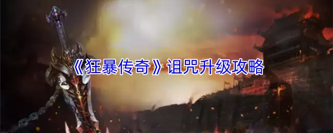 狂暴传奇诅咒升级攻略：3步快速提升诅咒效率