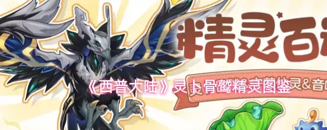 西普大陆灵卜骨鲲获取攻略：精灵图鉴与进化全解析