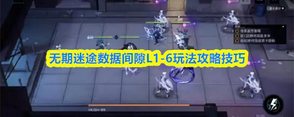 无期迷途数据间隙L1-6通关全攻略：核心玩法技巧详解
