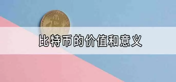 比特币价值是什么?比特币存在的意义及价值