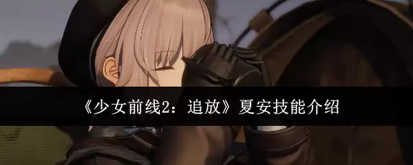 《少女前线2：追放》夏安技能介绍