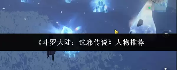 《斗罗大陆：诛邪传说》人物推荐