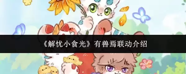 《解忧小食光》有兽焉联动介绍