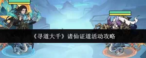 《寻道大千》诸仙证道活动攻略