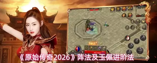 原始传奇2026：阵法与玉佩进阶攻略，快速提升等级