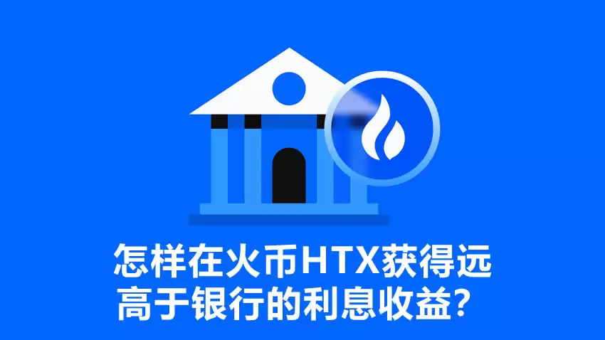 怎样在火币HTX获得远高于银行的利息收益？