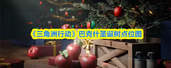 《三角洲行动》巴克什圣诞树点位总览图