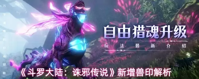 《斗罗大陆：诛邪传说》新增兽印解析