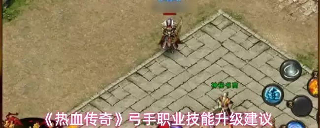 热传奇弓手职业技能升级指南：高效路径与核心打法