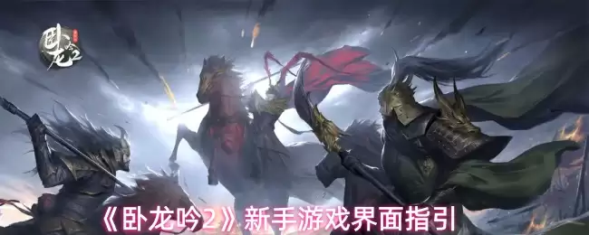 卧龙吟2新手攻略：快速上手游戏界面与操作指南