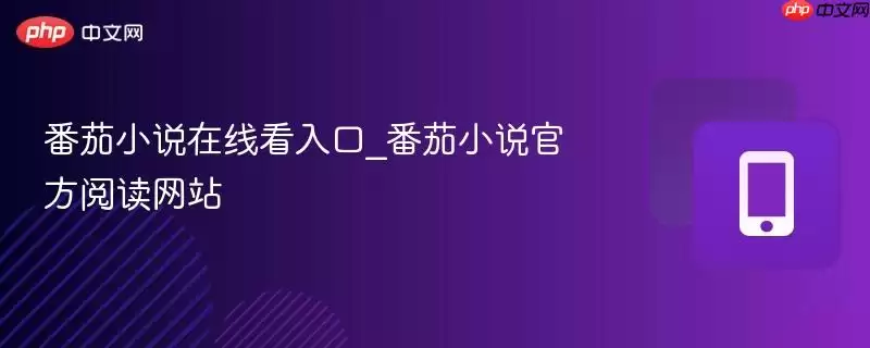 番茄小说在线阅读入口_番茄小说官方阅读网站