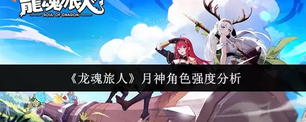 《龙魂旅人》月神角色强度解析