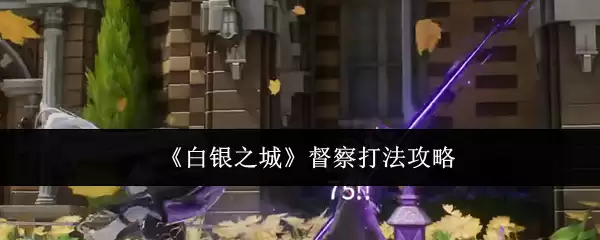 《白银之城》督察打法攻略