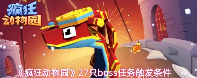 疯狂动物园Boss任务触发攻略：27只Boss开启条件详解