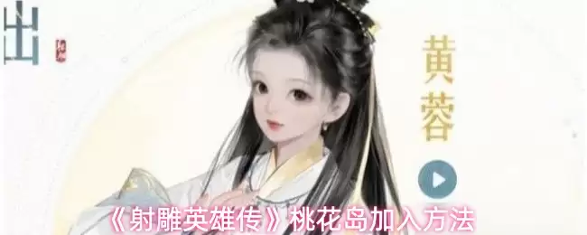 射雕英雄传手游加入桃花岛攻略：新手入门指南