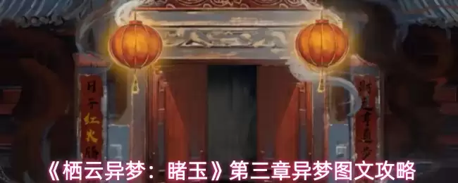 《栖云异梦:睹玉》第三章异梦图文攻略