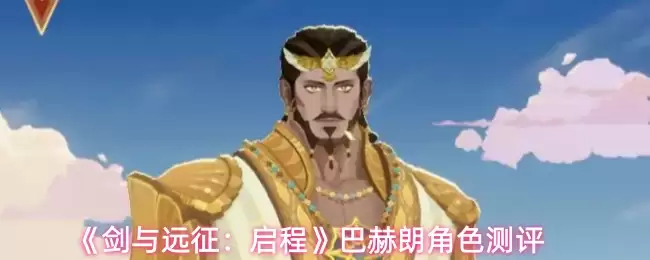 《剑与远征：启程》巴赫朗角色评测