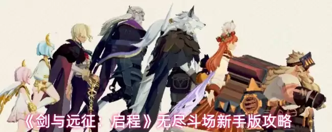 《剑与远征：启程》无尽斗场新手版攻略