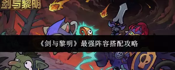 《剑与黎明》最强阵容搭配攻略