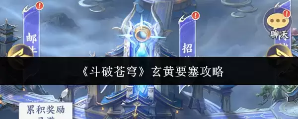 斗破苍穹玄黄要塞攻略：核心玩法与通关技巧详解