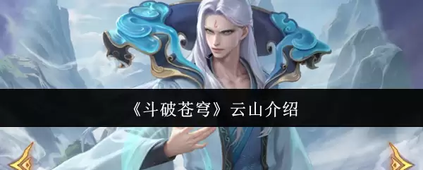 云山介绍：斗破苍穹云山实力解析与剧情详解