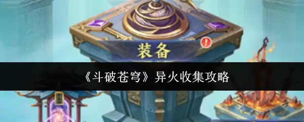 《斗破苍穹》异火收集攻略与实战技巧