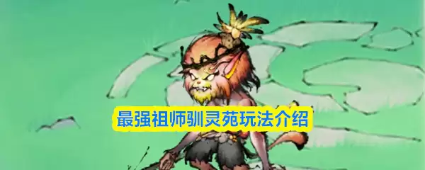 最强祖师驯灵苑玩法介绍