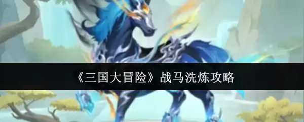 《三国大冒险》战马洗练攻略