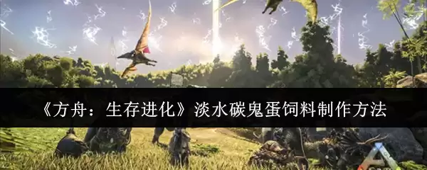 《方舟：生存进化》淡水碳龟蛋饲料制作方法概览