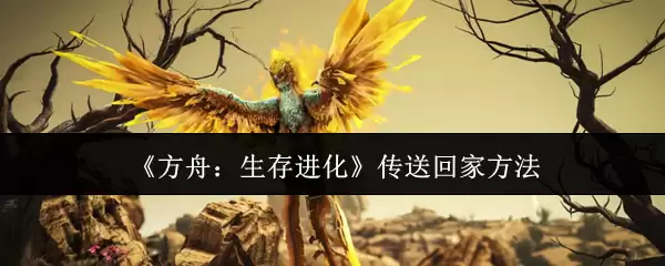《方舟:生存进化》传送回家方法