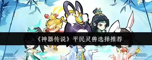 《神器传说》平民灵兽选择推荐