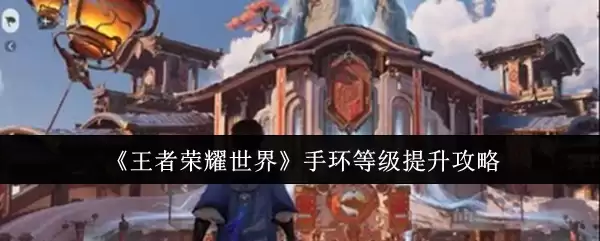 《王者荣耀世界》手环等级攻略